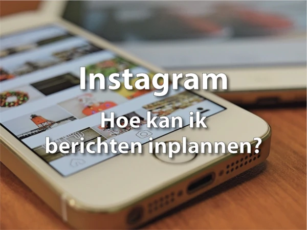 Instagram: Hoe plan je een Instagram bericht in?